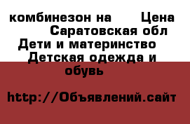 комбинезон на 74 › Цена ­ 350 - Саратовская обл. Дети и материнство » Детская одежда и обувь   